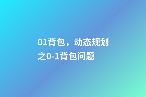 01背包，动态规划之0-1背包问题-第1张-观点-玄机派