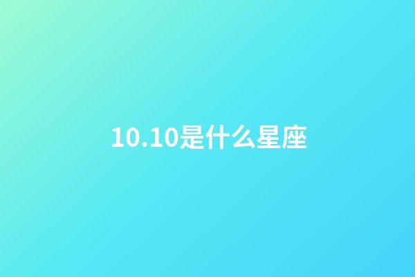 10.10是什么星座（10日出生的是什么星座）-第1张-星座运势-玄机派