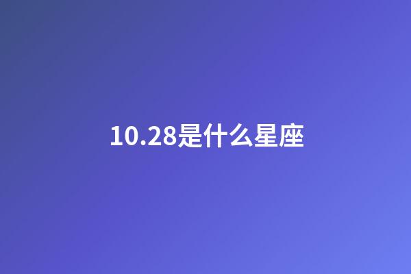 10.28是什么星座（10月28日出生的天蝎座性格）-第1张-星座运势-玄机派