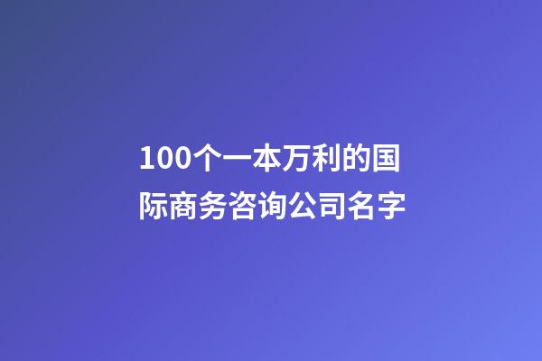 100个一本万利的国际商务咨询公司名字-第1张-公司起名-玄机派