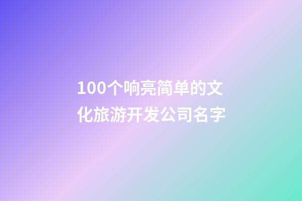 100个响亮简单的文化旅游开发公司名字-第1张-公司起名-玄机派