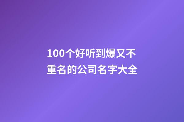 100个好听到爆又不重名的公司名字大全-第1张-公司起名-玄机派