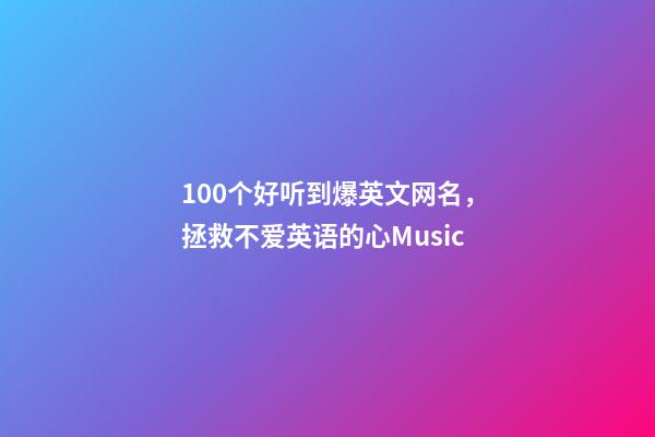 100个好听到爆英文网名，拯救不爱英语的心Music-第1张-观点-玄机派