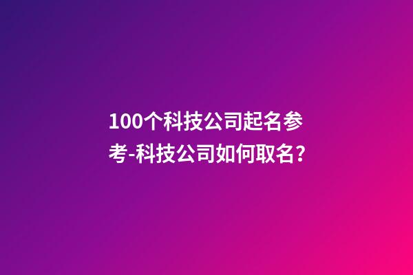 100个科技公司起名参考-科技公司如何取名？-第1张-公司起名-玄机派