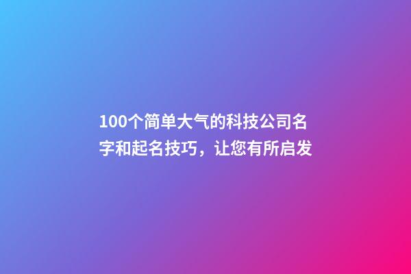 100个简单大气的科技公司名字和起名技巧，让您有所启发-第1张-公司起名-玄机派