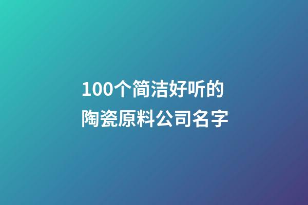 100个简洁好听的陶瓷原料公司名字-第1张-公司起名-玄机派