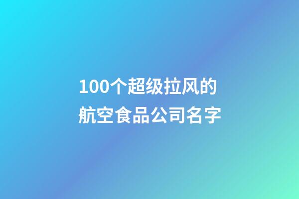 100个超级拉风的航空食品公司名字-第1张-公司起名-玄机派