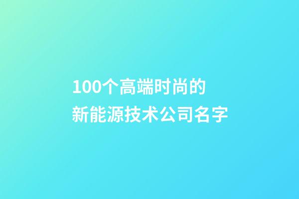 100个高端时尚的新能源技术公司名字-第1张-公司起名-玄机派