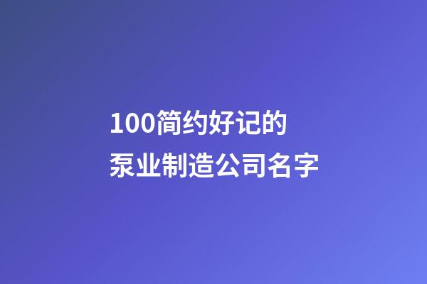 100简约好记的泵业制造公司名字-第1张-公司起名-玄机派