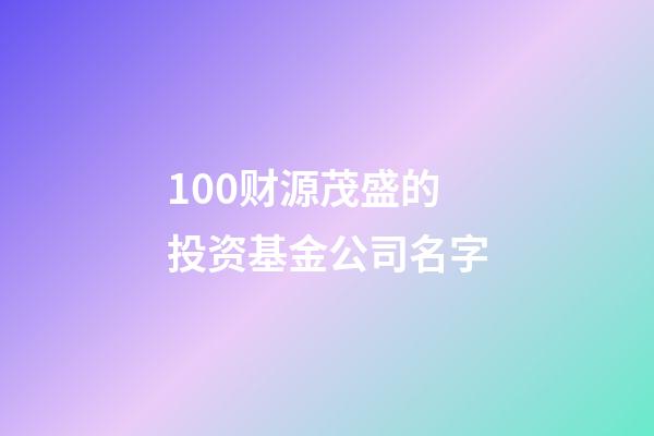 100财源茂盛的投资基金公司名字-第1张-公司起名-玄机派