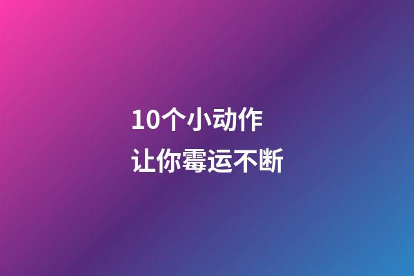 10个小动作让你霉运不断