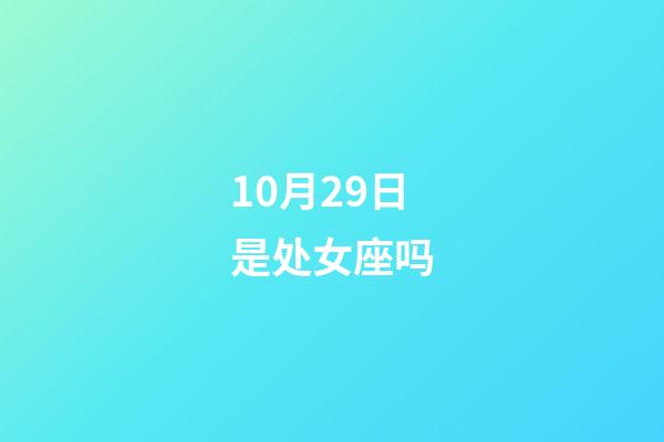 10月29日是处女座吗-第1张-星座运势-玄机派