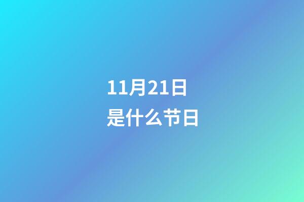 11月21日是什么节日（11月21号是世界什么节日）-第1张-星座运势-玄机派