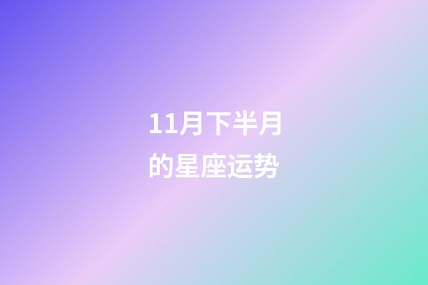 11月下半月的星座运势-第1张-星座运势-玄机派