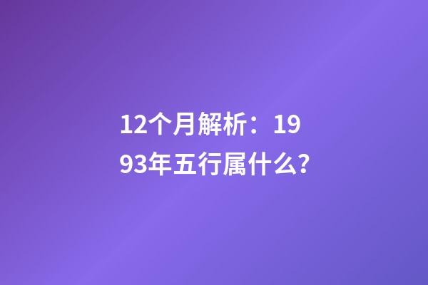 12个月解析：1993年五行属什么？