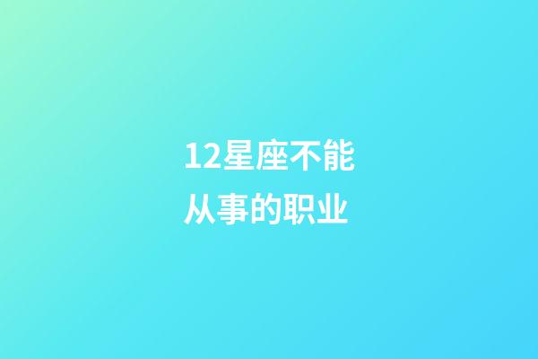 12星座不能从事的职业-第1张-星座运势-玄机派