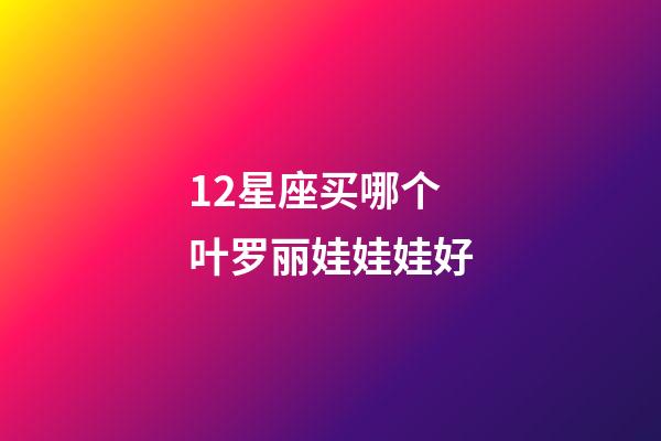 12星座买哪个叶罗丽娃娃娃好-第1张-星座运势-玄机派