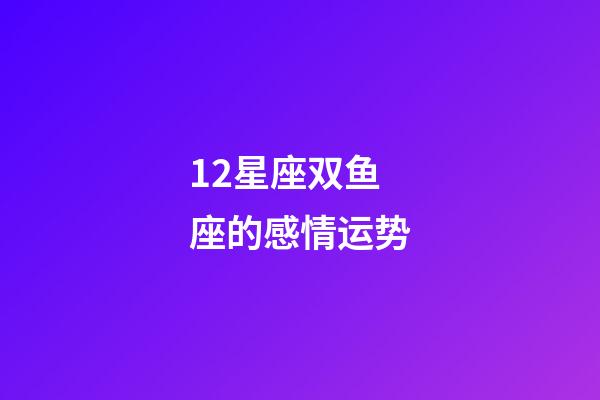 12星座双鱼座的感情运势-第1张-星座运势-玄机派