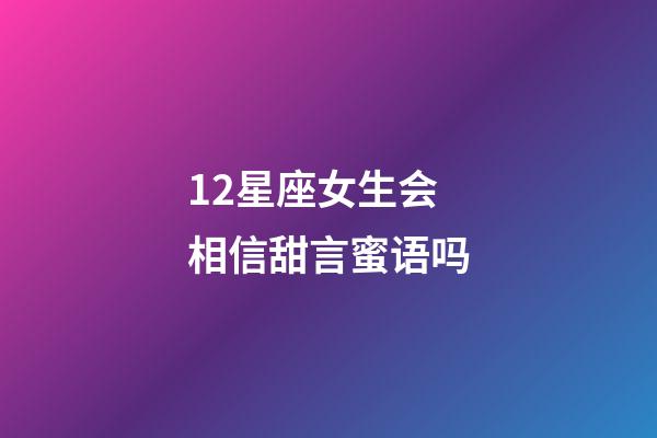 12星座女生会相信甜言蜜语吗-第1张-星座运势-玄机派