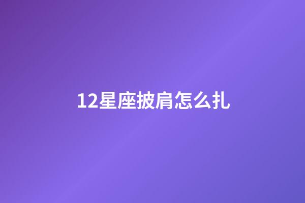 12星座披肩怎么扎-第1张-星座运势-玄机派