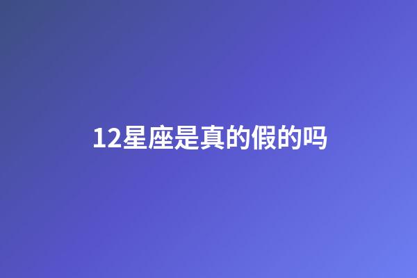 12星座是真的假的吗-第1张-星座运势-玄机派