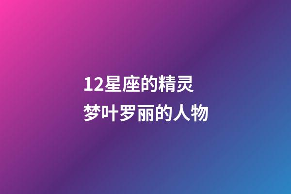 12星座的精灵梦叶罗丽的人物-第1张-星座运势-玄机派