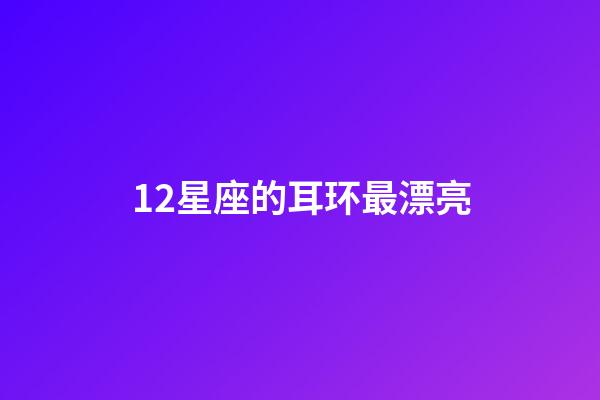 12星座的耳环最漂亮-第1张-星座运势-玄机派