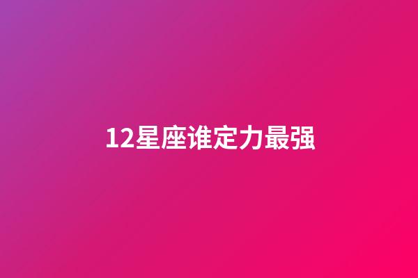 12星座谁定力最强