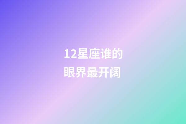 12星座谁的眼界最开阔