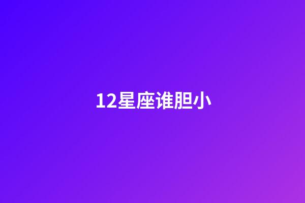 12星座谁胆小-第1张-星座运势-玄机派