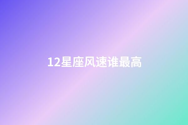 12星座风速谁最高-第1张-星座运势-玄机派