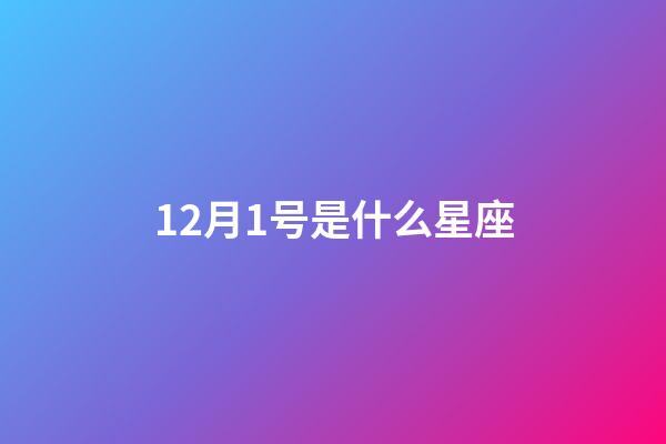 12月1号是什么星座（12月1日出生的人很可怕吗）-第1张-星座运势-玄机派