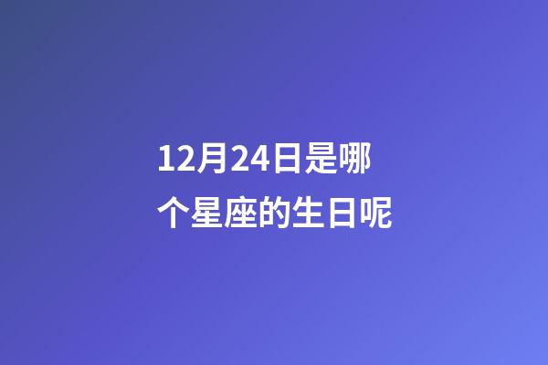 12月24日是哪个星座的生日呢