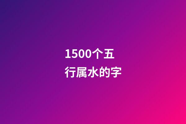 1500个五行属水的字