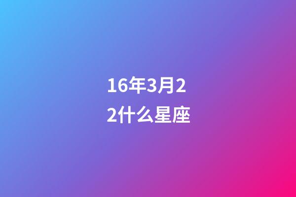 16年3月22什么星座-第1张-星座运势-玄机派