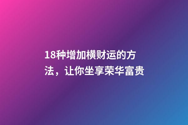 18种增加横财运的方法，让你坐享荣华富贵