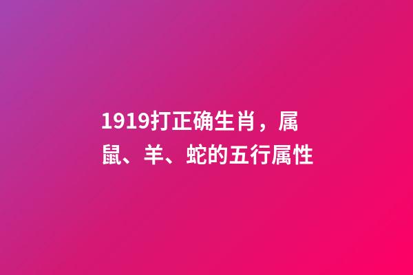 1919打正确生肖，属鼠、羊、蛇的五行属性-第1张-观点-玄机派