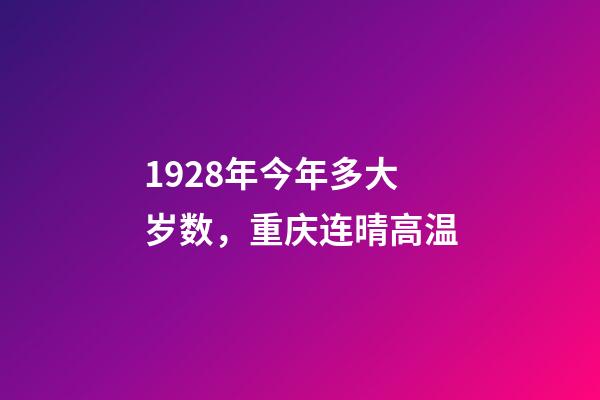 1928年今年多大岁数，重庆连晴高温-第1张-观点-玄机派