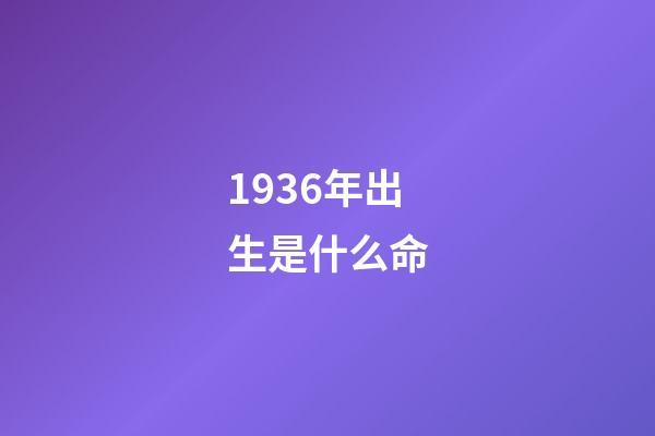 1936年出生是什么命