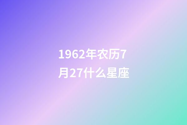 1962年农历7月27什么星座-第1张-星座运势-玄机派