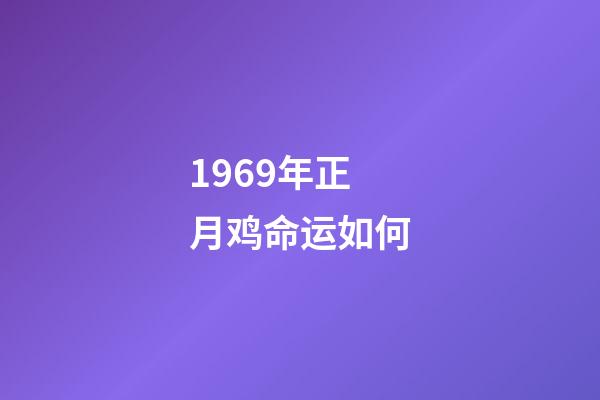 1969年正月鸡命运如何(最全，2017肖鸡人本命年事业运势详解!)-第1张-观点-玄机派