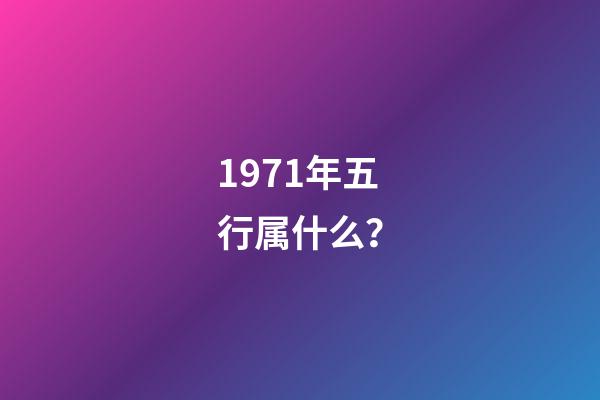 1971年五行属什么？