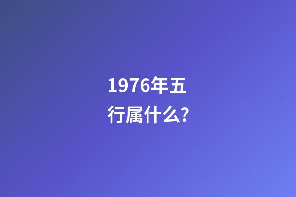 1976年五行属什么？