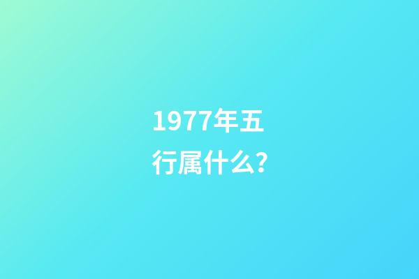 1977年五行属什么？