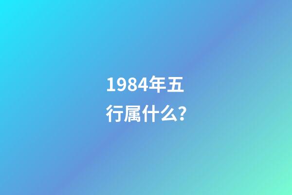 1984年五行属什么？