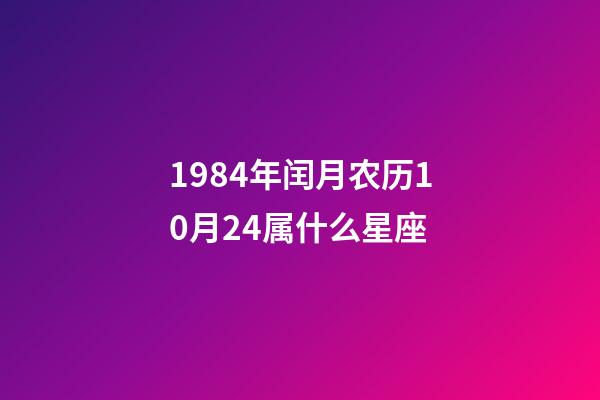 1984年闰月农历10月24属什么星座