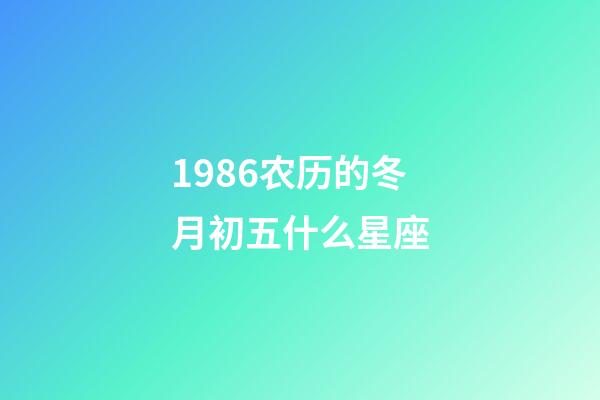 1986农历的冬月初五什么星座-第1张-星座运势-玄机派