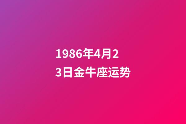 1986年4月23日金牛座运势-第1张-星座运势-玄机派