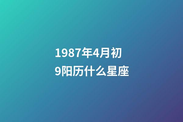 1987年4月初9阳历什么星座-第1张-星座运势-玄机派