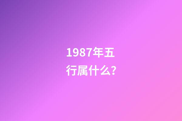 1987年五行属什么？